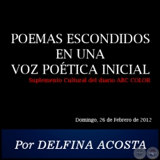 POEMAS ESCONDIDOS EN UNA VOZ POTICA INICIAL - Por DELFINA ACOSTA - Domingo, 26 de Febrero de 2012